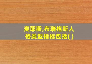 麦耶斯,布瑞格斯人格类型指标包括( )